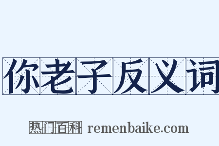 你老子反义词是什么意思的图片